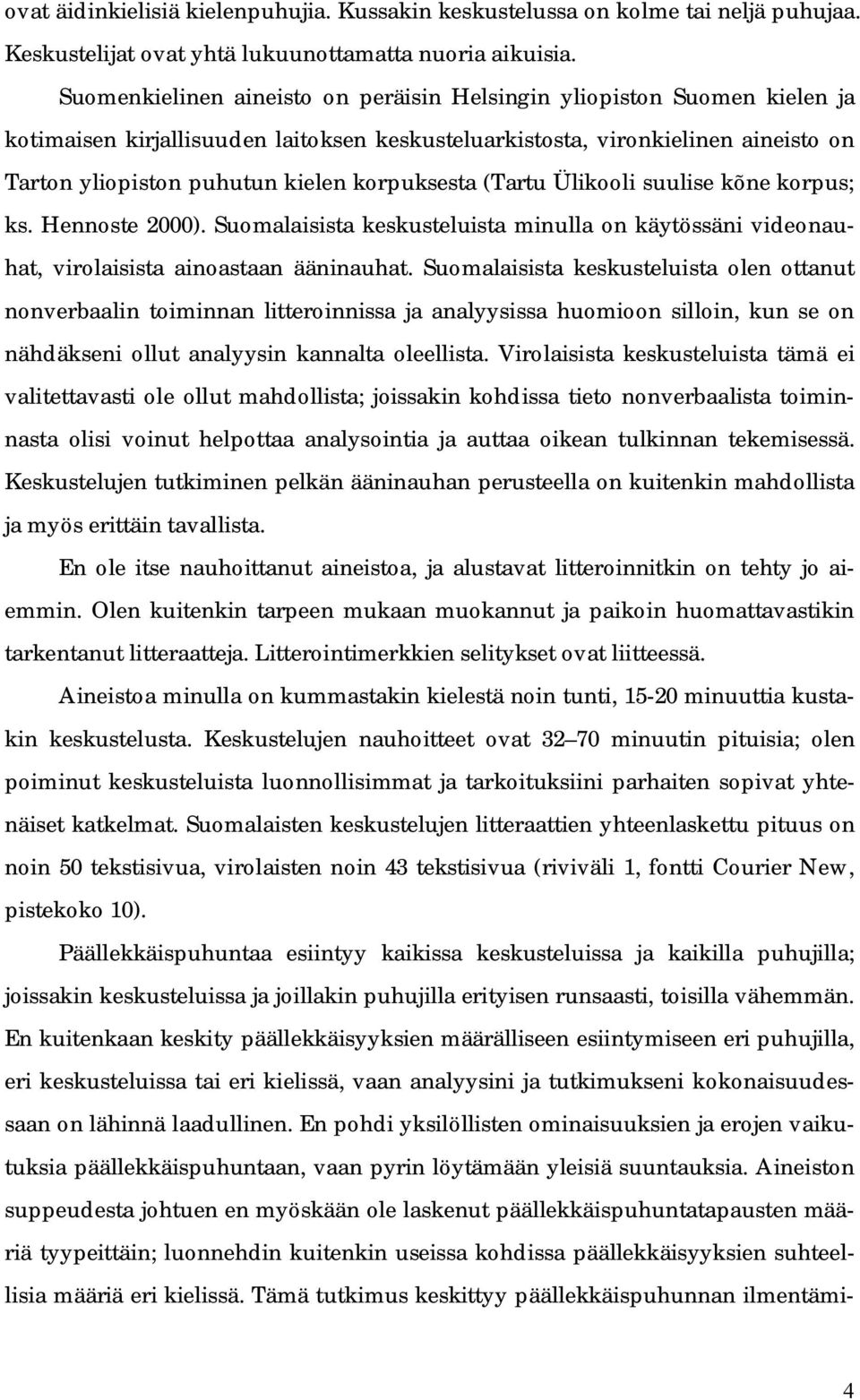 korpuksesta (Tartu Ülikooli suulise kõne korpus; ks. Hennoste 2000). Suomalaisista keskusteluista minulla on käytössäni videonauhat, virolaisista ainoastaan ääninauhat.