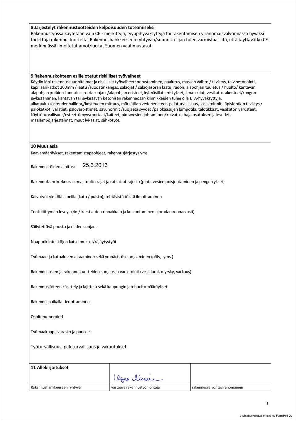 9 Rakennuskohteen esille otetut riskilliset työvaiheet Käytiin läpi rakennussuunnitelmat ja riskilliset työvaiheet: perustaminen, paalutus, massan vaihto / tiivistys, talvibetonointi,