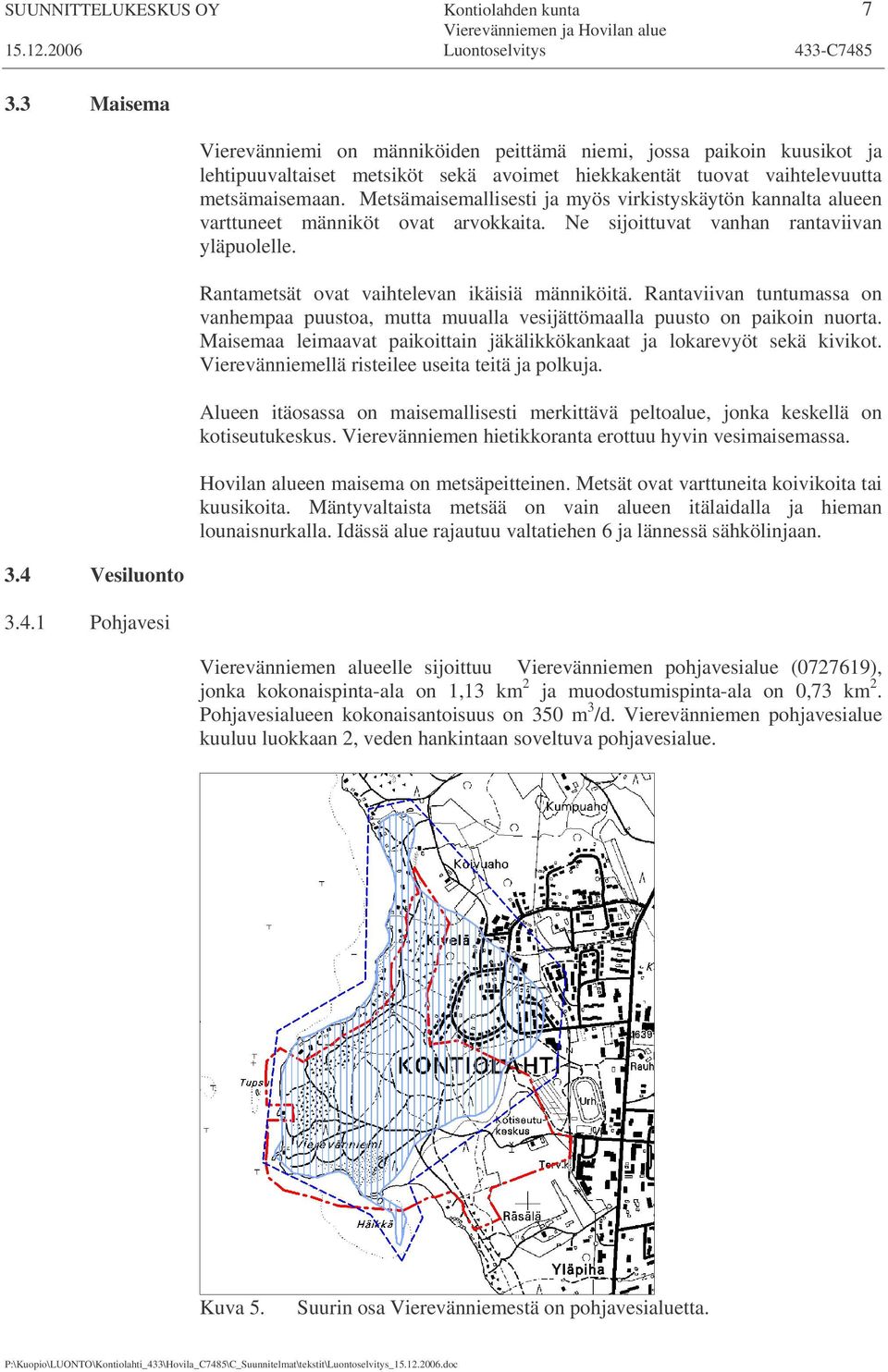 Metsämaisemallisesti ja myös virkistyskäytön kannalta alueen varttuneet männiköt ovat arvokkaita. Ne sijoittuvat vanhan rantaviivan yläpuolelle. Rantametsät ovat vaihtelevan ikäisiä männiköitä.