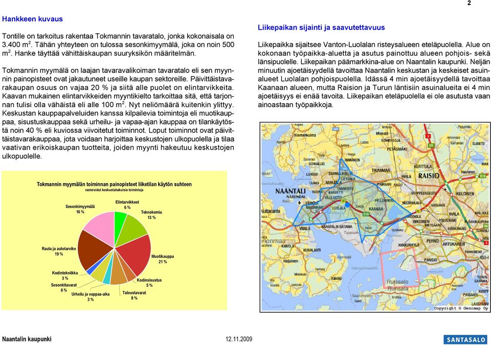 Päivittäistavarakaupan osuus on vajaa 20 % ja siitä alle puolet on elintarvikkeita. Kaavan mukainen elintarvikkeiden myyntikielto tarkoittaa sitä, että tarjonnan tulisi olla vähäistä eli alle 100 m 2.