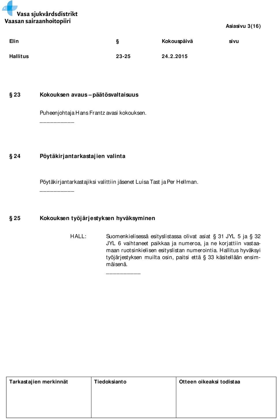 25 Kokouksen työjärjestyksen hyväksyminen HALL: Suomenkielisessä esityslistassa olivat asiat 31 JYL 5 ja 32 JYL 6 vaihtaneet