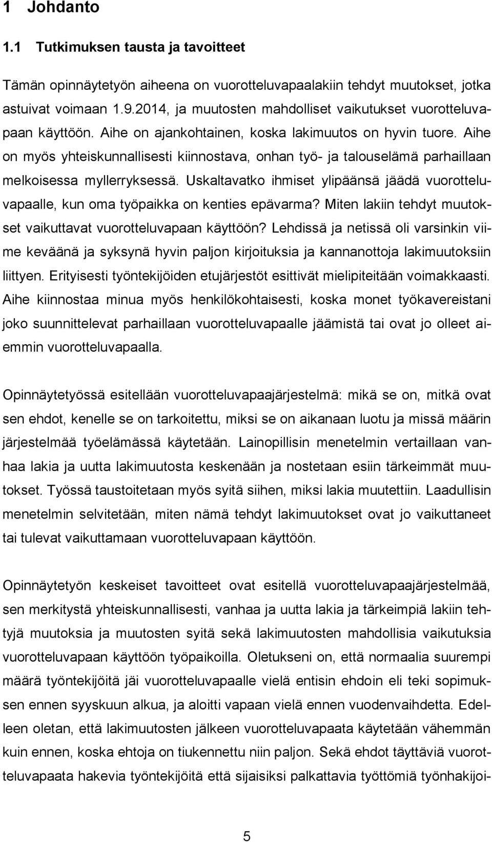 Aihe on myös yhteiskunnallisesti kiinnostava, onhan työ- ja talouselämä parhaillaan melkoisessa myllerryksessä.