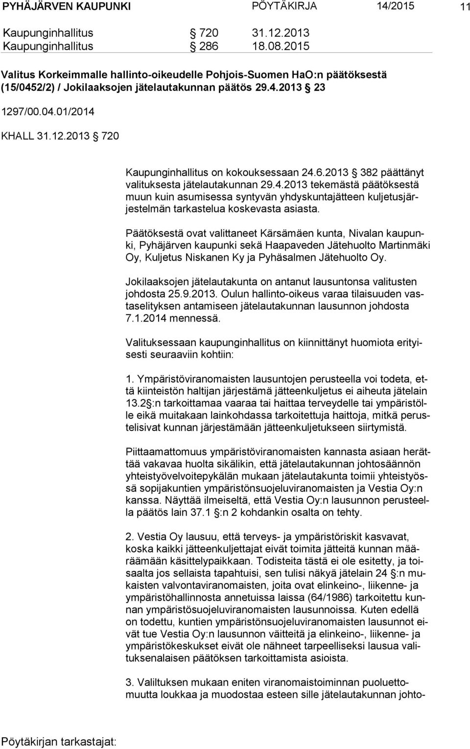 6.2013 382 päättänyt va li tuk ses ta jätelautakunnan 29.4.2013 tekemästä päätöksestä muun kuin asumisessa syntyvän yhdyskuntajätteen kul je tus järjes tel män tarkastelua koskevasta asiasta.