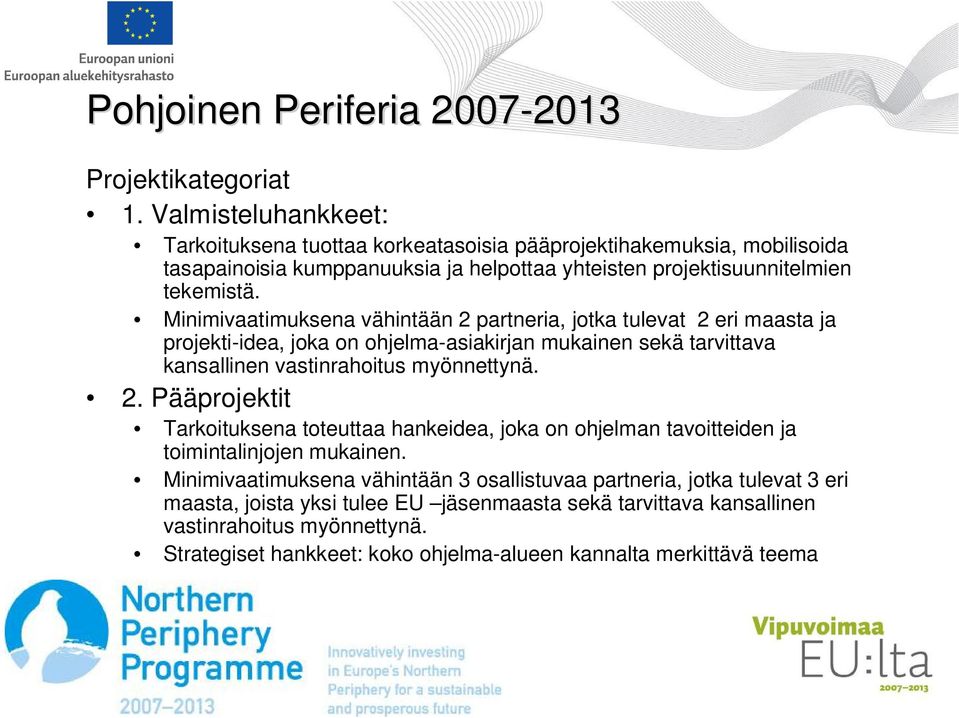 Minimivaatimuksena vähintään 2 partneria, jotka tulevat 2 eri maasta ja projekti-idea, joka on ohjelma-asiakirjan mukainen sekä tarvittava kansallinen vastinrahoitus myönnettynä. 2. Pääprojektit Tarkoituksena toteuttaa hankeidea, joka on ohjelman tavoitteiden ja toimintalinjojen mukainen.