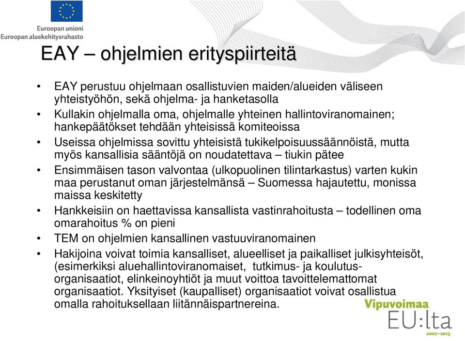 Ensimmäisen tason valvontaa (ulkopuolinen tilintarkastus) varten kukin maa perustanut oman järjestelmänsä Suomessa hajautettu, monissa maissa keskitetty Hankkeisiin on haettavissa kansallista