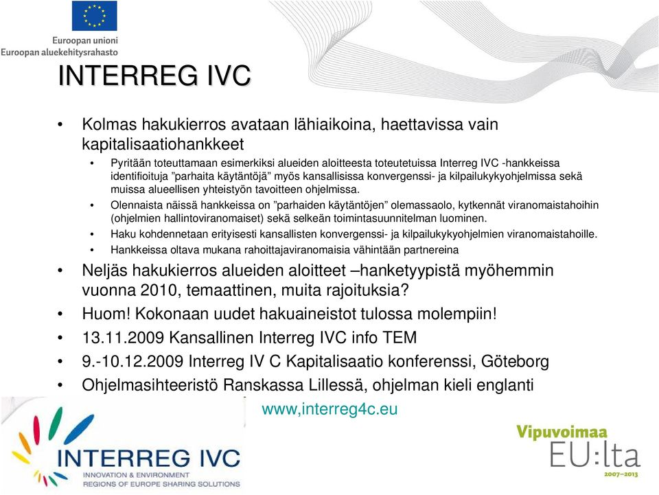 Olennaista näissä hankkeissa on parhaiden käytäntöjen olemassaolo, kytkennät viranomaistahoihin (ohjelmien hallintoviranomaiset) sekä selkeän toimintasuunnitelman luominen.