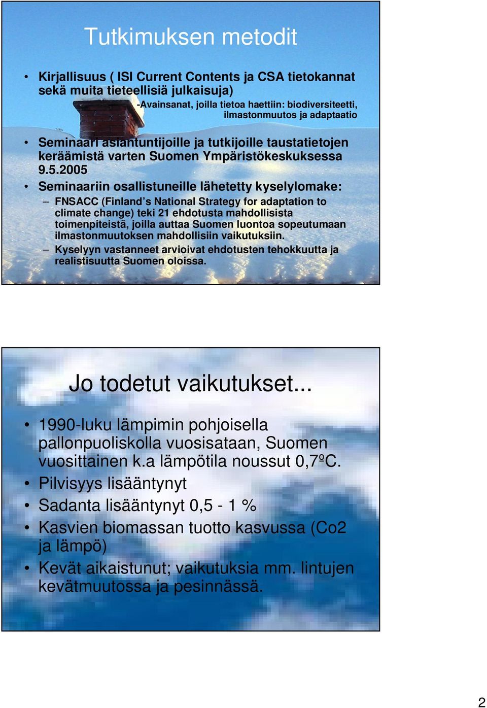 2005 Seminaariin osallistuneille lähetetty kyselylomake: FNSACC (Finland s National Strategy for adaptation to climate change) teki 21 ehdotusta mahdollisista toimenpiteistä, joilla auttaa Suomen