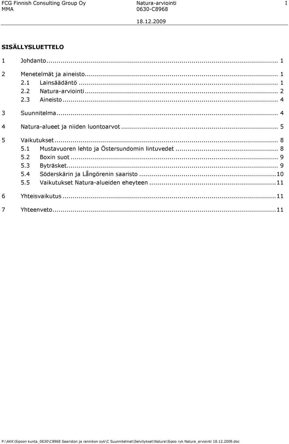 .. 4 4 Natura-alueet ja niiden luontoarvot... 5 5 Vaikutukset... 8 5.1 Mustavuoren lehto ja Östersundomin lintuvedet... 8 5.2 Boxin suot.