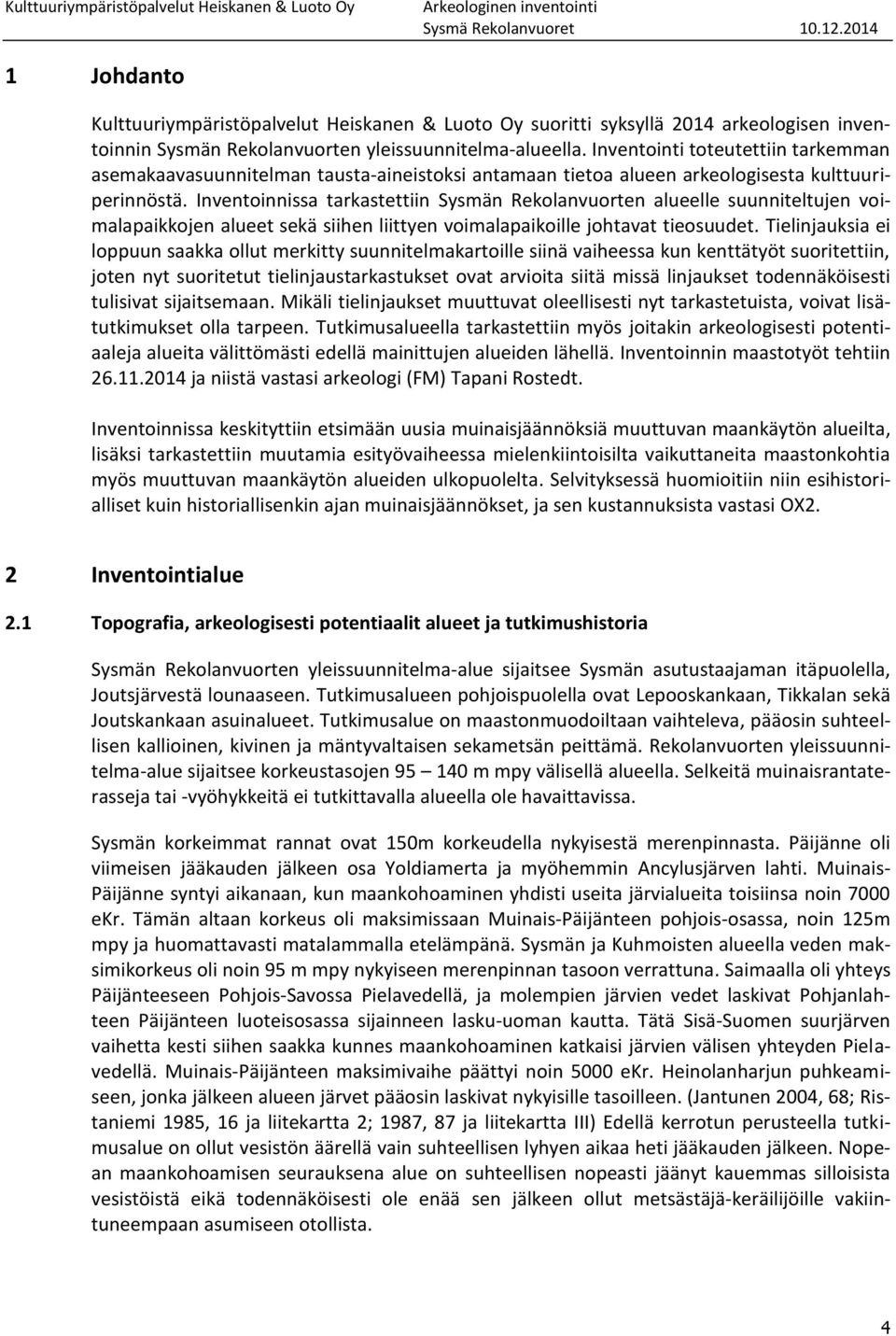 Inventoinnissa tarkastettiin Sysmän Rekolanvuorten alueelle suunniteltujen voimalapaikkojen alueet sekä siihen liittyen voimalapaikoille johtavat tieosuudet.