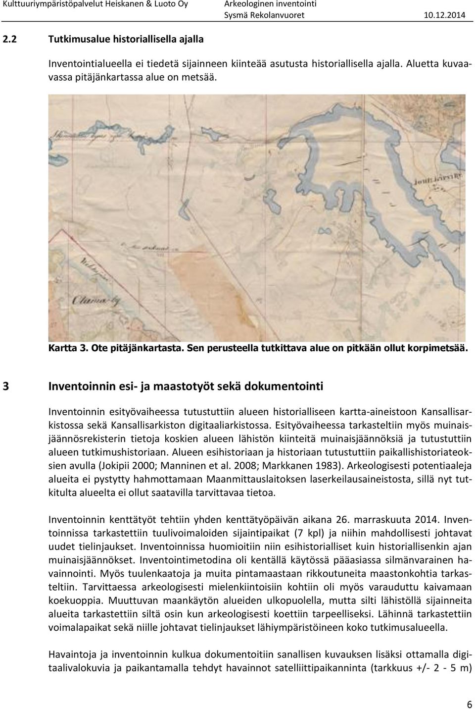 3 Inventoinnin esi- ja maastotyöt sekä dokumentointi Inventoinnin esityövaiheessa tutustuttiin alueen historialliseen kartta-aineistoon Kansallisarkistossa sekä Kansallisarkiston digitaaliarkistossa.