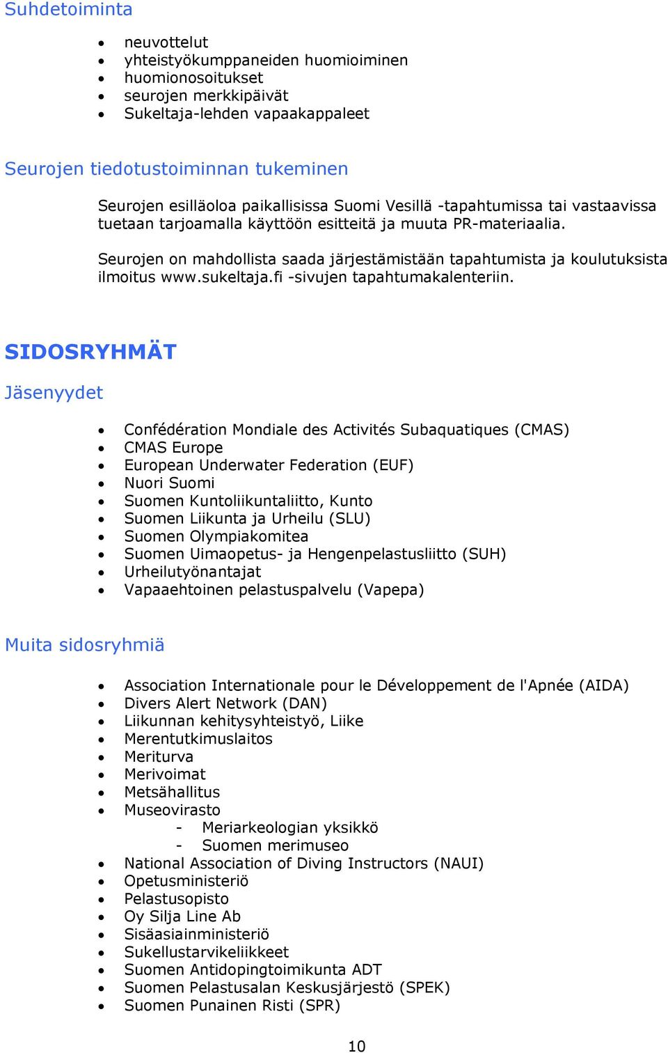 Seurojen on mahdollista saada järjestämistään tapahtumista ja koulutuksista ilmoitus www.sukeltaja.fi -sivujen tapahtumakalenteriin.