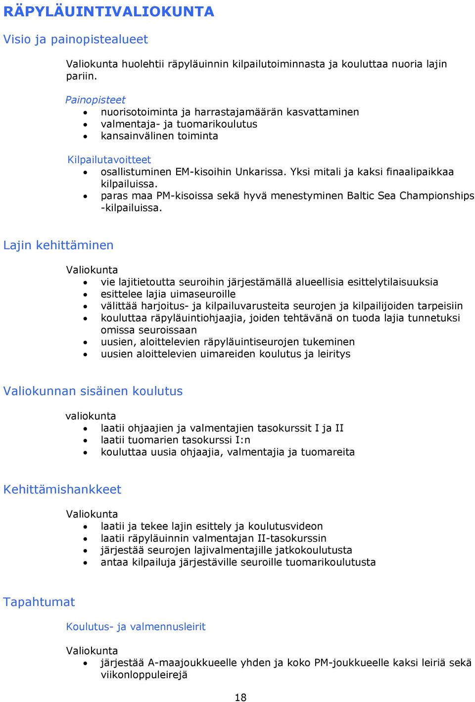 Yksi mitali ja kaksi finaalipaikkaa kilpailuissa. paras maa PM-kisoissa sekä hyvä menestyminen Baltic Sea Championships -kilpailuissa.