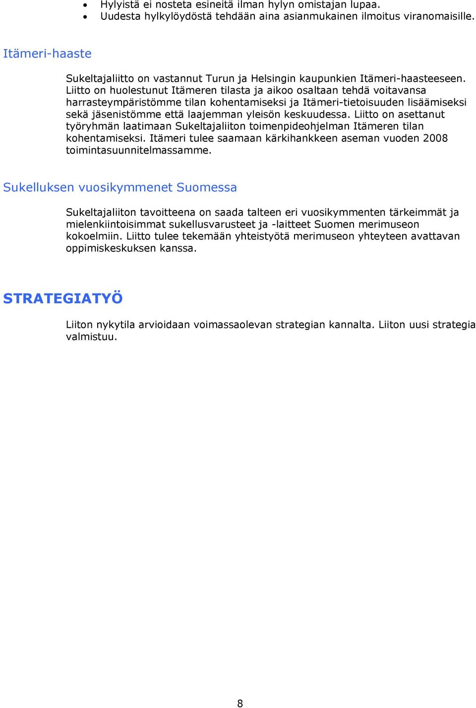 Liitto on huolestunut Itämeren tilasta ja aikoo osaltaan tehdä voitavansa harrasteympäristömme tilan kohentamiseksi ja Itämeri-tietoisuuden lisäämiseksi sekä jäsenistömme että laajemman yleisön