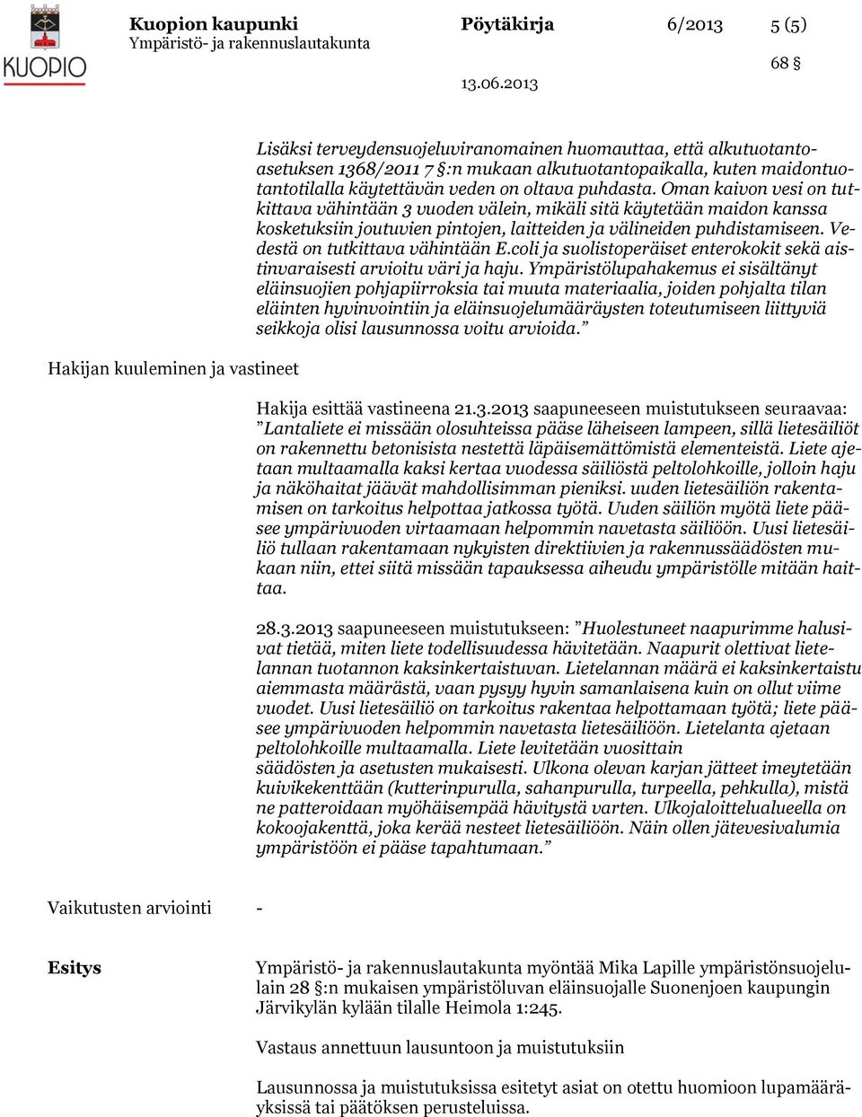 Oman kaivon vesi on tutkittava vähintään 3 vuoden välein, mikäli sitä käytetään maidon kanssa kosketuksiin joutuvien pintojen, laitteiden ja välineiden puhdistamiseen.