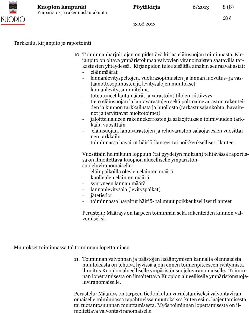 Kirjanpidon tulee sisältää ainakin seuraavat asiat: - eläinmäärät - lannanlevityspeltojen, vuokrasopimusten ja lannan luovutus- ja vastaanottosopimusten ja levitysalojen muutokset -