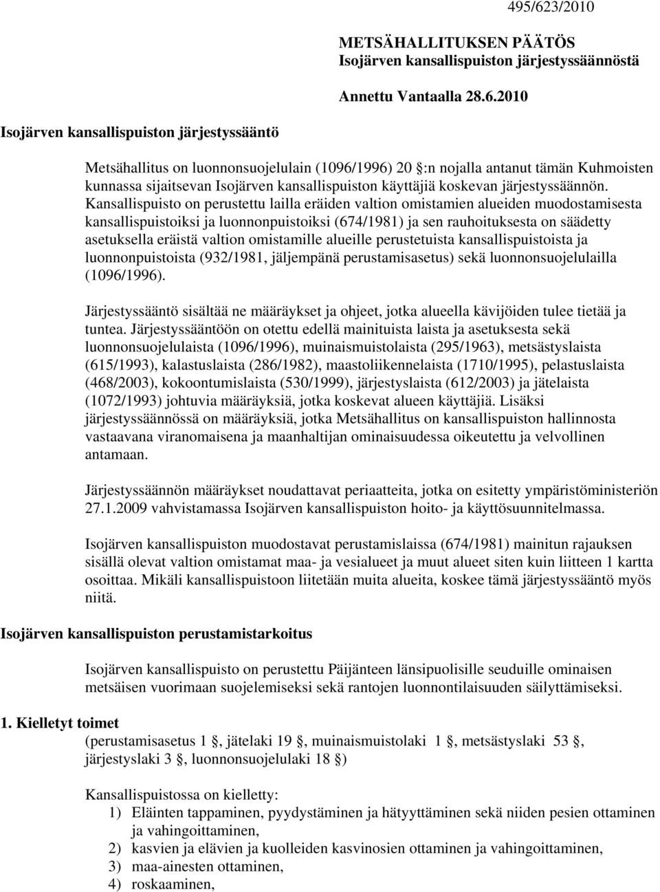 2010 Isojärven kansallispuiston järjestyssääntö Metsähallitus on luonnonsuojelulain (1096/1996) 20 :n nojalla antanut tämän Kuhmoisten kunnassa sijaitsevan Isojärven kansallispuiston käyttäjiä