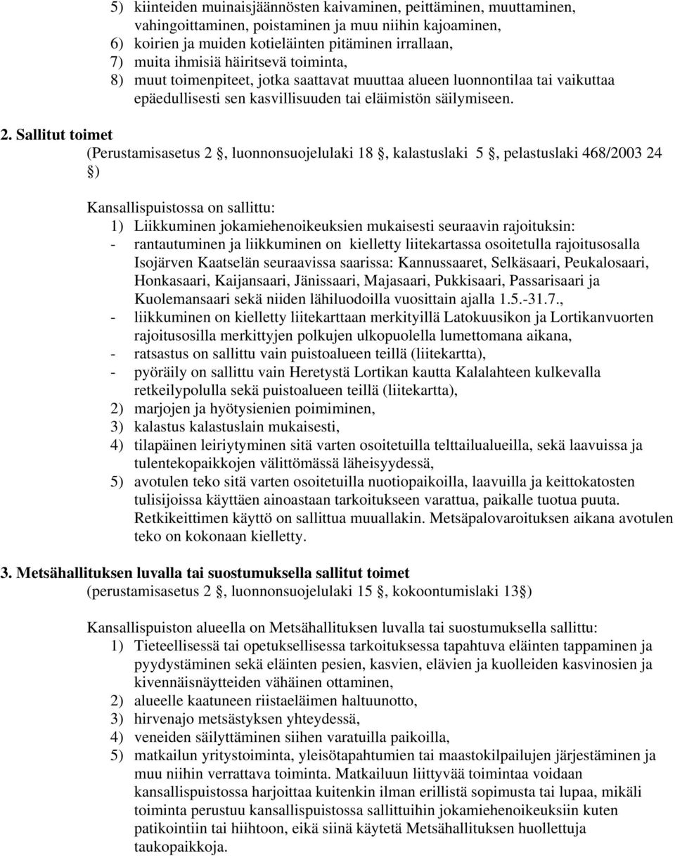 Sallitut toimet (Perustamisasetus 2, luonnonsuojelulaki 18, kalastuslaki 5, pelastuslaki 468/2003 24 ) Kansallispuistossa on sallittu: 1) Liikkuminen jokamiehenoikeuksien mukaisesti seuraavin