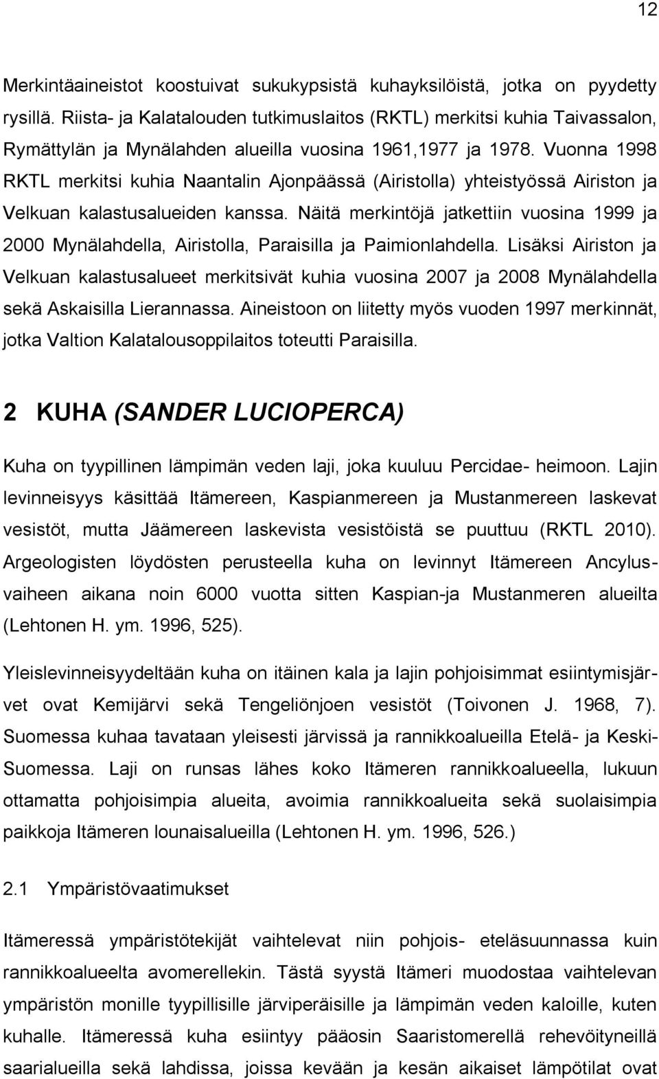 Vuonna 1998 RKTL merkitsi kuhia Naantalin Ajonpäässä (Airistolla) yhteistyössä Airiston ja Velkuan kalastusalueiden kanssa.