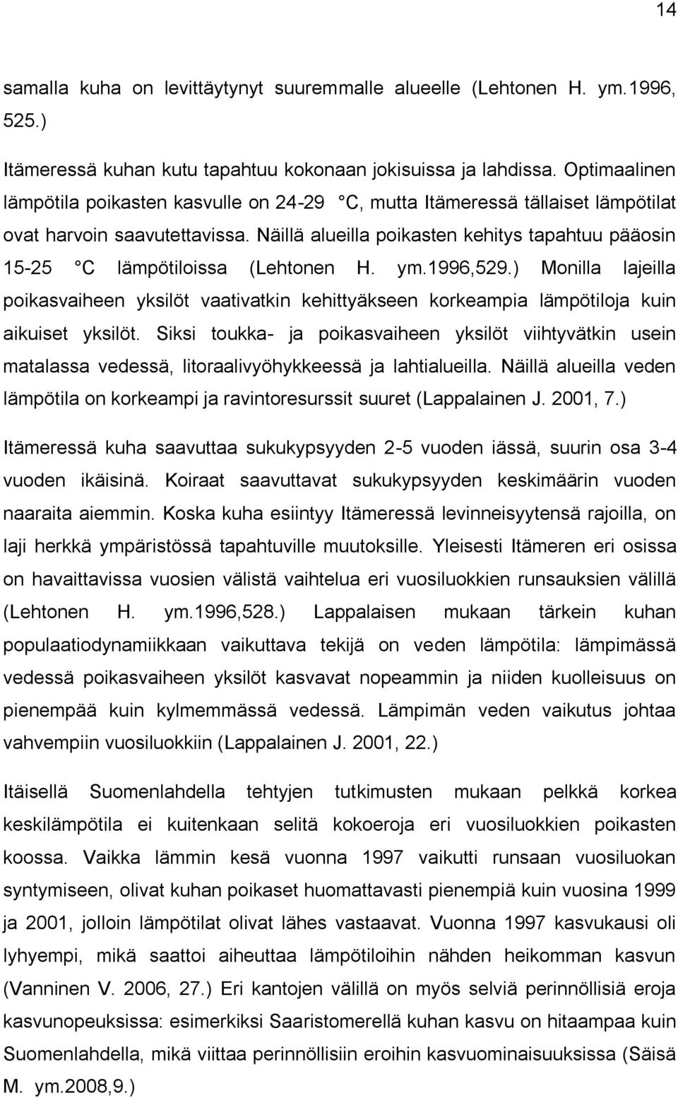 Näillä alueilla poikasten kehitys tapahtuu pääosin 15-25 C lämpötiloissa (Lehtonen H. ym.1996,529.