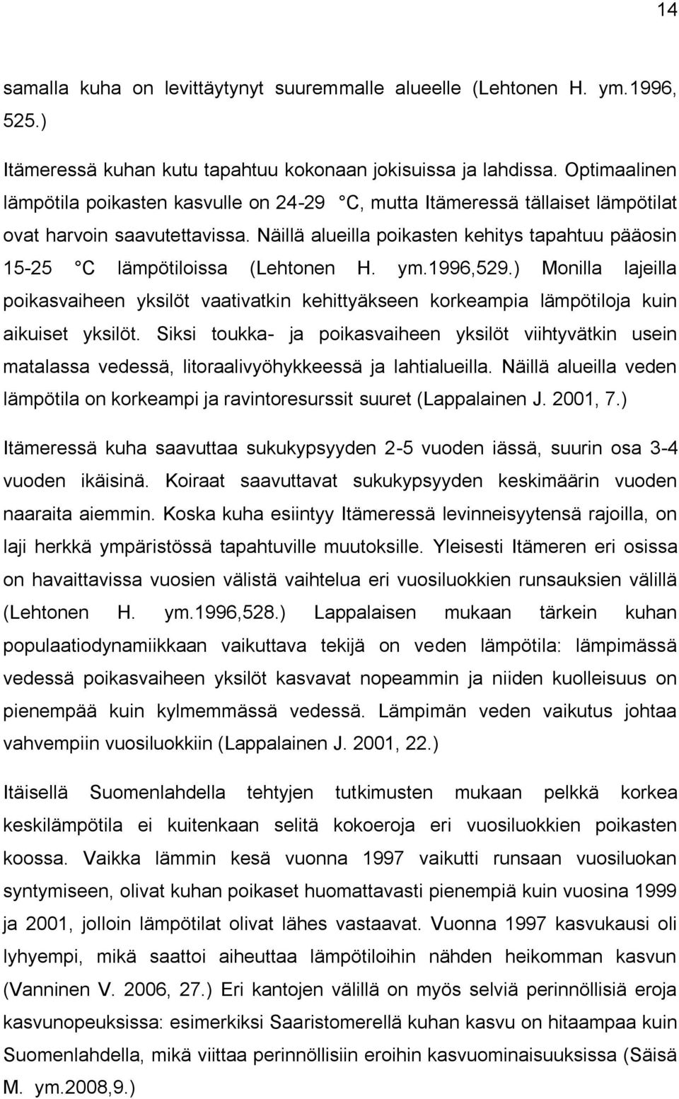 Näillä alueilla poikasten kehitys tapahtuu pääosin 15-25 C lämpötiloissa (Lehtonen H. ym.1996,529.