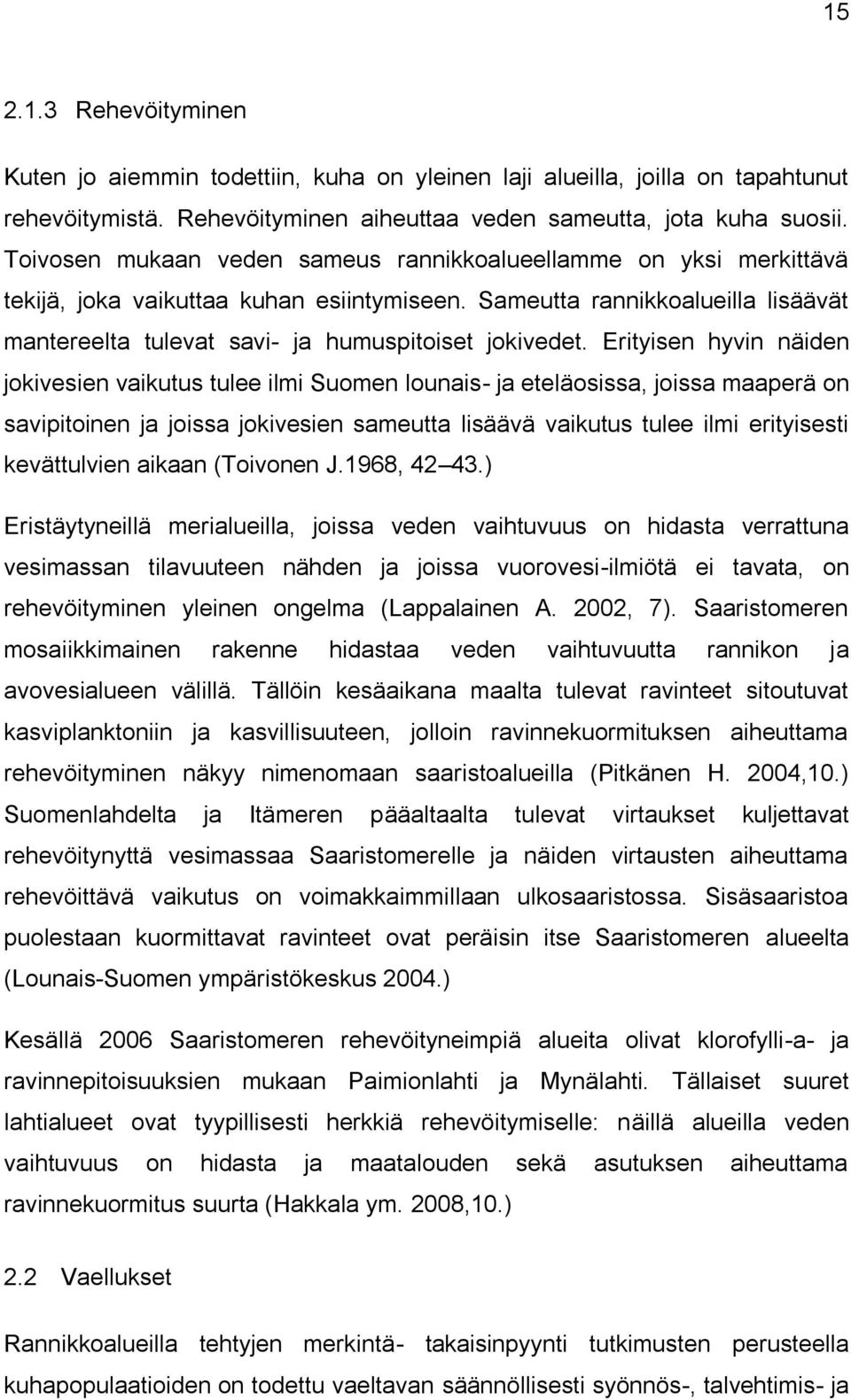 Erityisen hyvin näiden jokivesien vaikutus tulee ilmi Suomen lounais- ja eteläosissa, joissa maaperä on savipitoinen ja joissa jokivesien sameutta lisäävä vaikutus tulee ilmi erityisesti kevättulvien