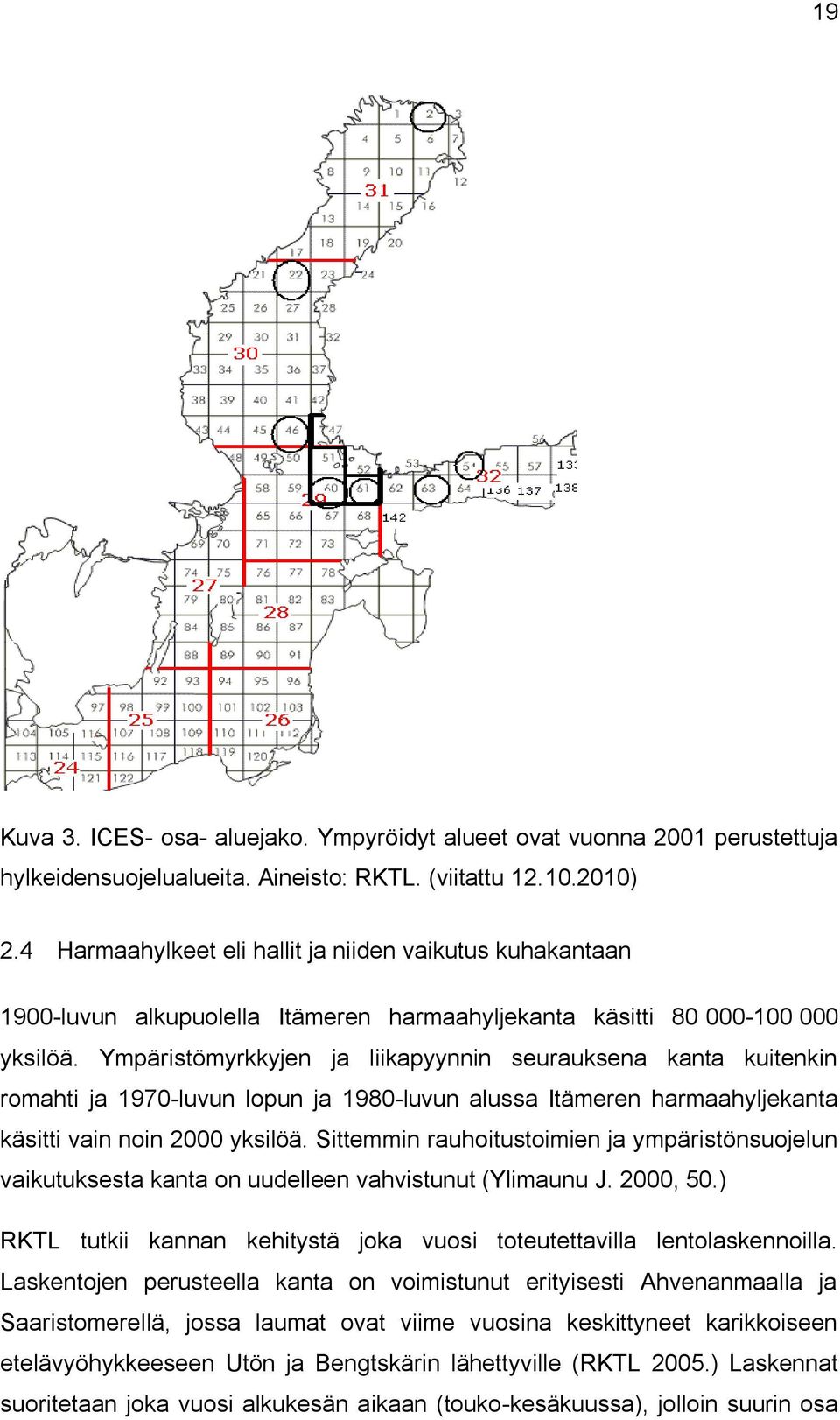 Ympäristömyrkkyjen ja liikapyynnin seurauksena kanta kuitenkin romahti ja 1970-luvun lopun ja 1980-luvun alussa Itämeren harmaahyljekanta käsitti vain noin 2000 yksilöä.