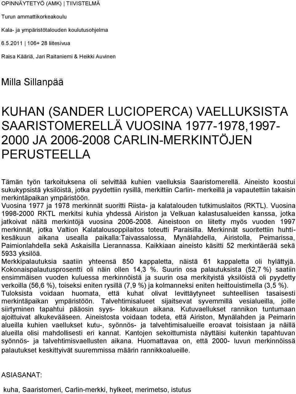 CARLIN-MERKINTÖJEN PERUSTEELLA Tämän työn tarkoituksena oli selvittää kuhien vaelluksia Saaristomerellä.