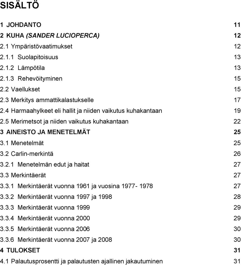 1 Menetelmät 25 3.2 Carlin-merkintä 26 3.2.1 Menetelmän edut ja haitat 27 3.3 Merkintäerät 27 3.3.1 Merkintäerät vuonna 1961 ja vuosina 1977-1978 27 3.3.2 Merkintäerät vuonna 1997 ja 1998 28 3.