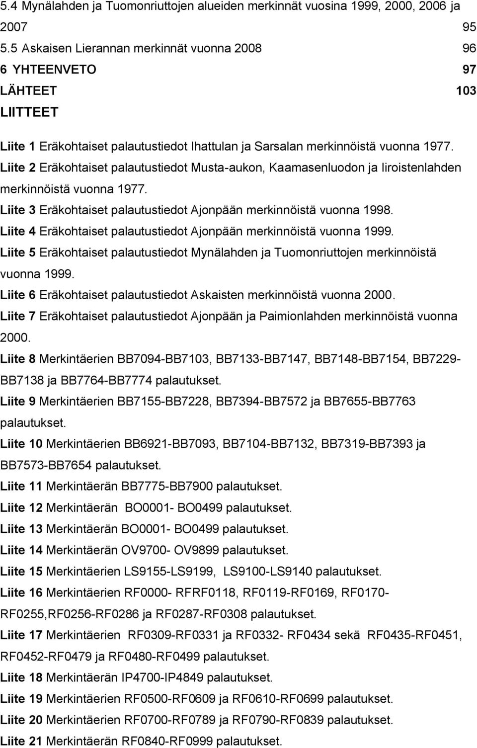 Liite 2 Eräkohtaiset palautustiedot Musta-aukon, Kaamasenluodon ja Iiroistenlahden merkinnöistä vuonna 1977. Liite 3 Eräkohtaiset palautustiedot Ajonpään merkinnöistä vuonna 1998.