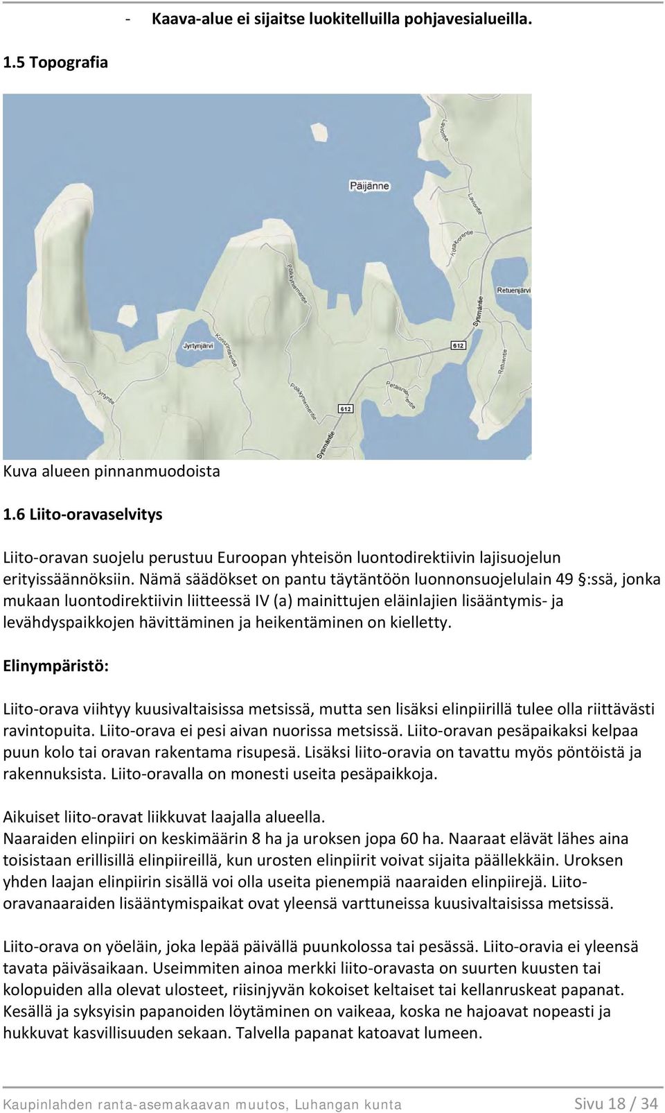 Nämä säädökset on pantu täytäntöön luonnonsuojelulain 49 :ssä, jonka mukaan luontodirektiivin liitteessä IV (a) mainittujen eläinlajien lisääntymis- ja levähdyspaikkojen hävittäminen ja heikentäminen