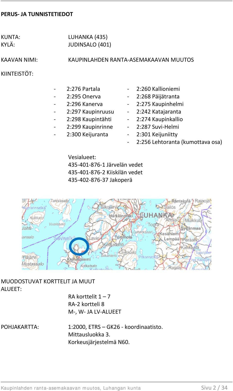 2:301 Keijuniitty - 2:256 Lehtoranta (kumottava osa) Vesialueet: 435-401-876-1 Järvelän vedet 435-401-876-2 Kiiskilän vedet 435-402-876-37 Jakoperä MUODOSTUVAT KORTTELIT JA MUUT ALUEET: RA