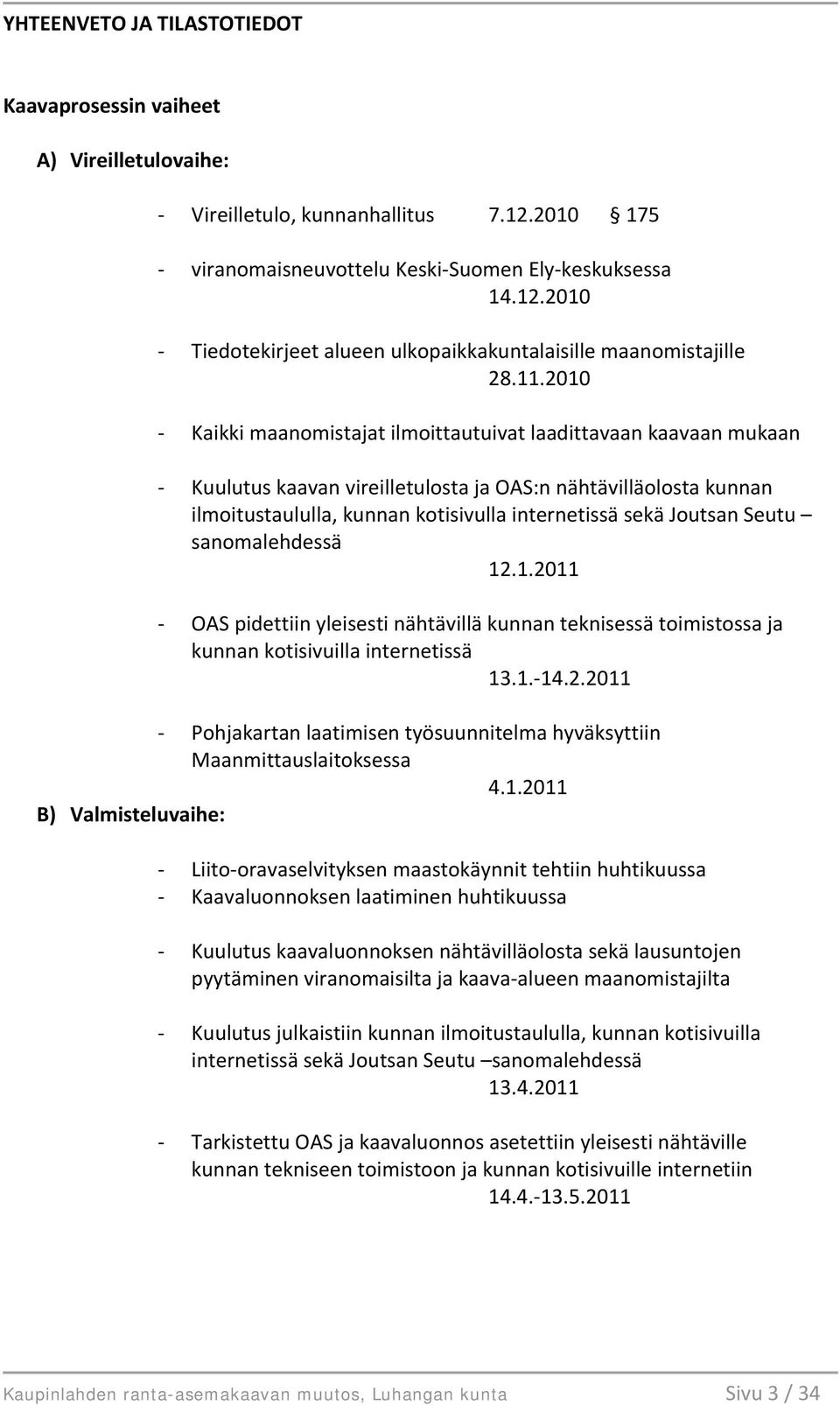 Joutsan Seutu sanomalehdessä 12.1.2011 - OAS pidettiin yleisesti nähtävillä kunnan teknisessä toimistossa ja kunnan kotisivuilla internetissä 13.1.-14.2.2011 - Pohjakartan laatimisen työsuunnitelma hyväksyttiin Maanmittauslaitoksessa 4.