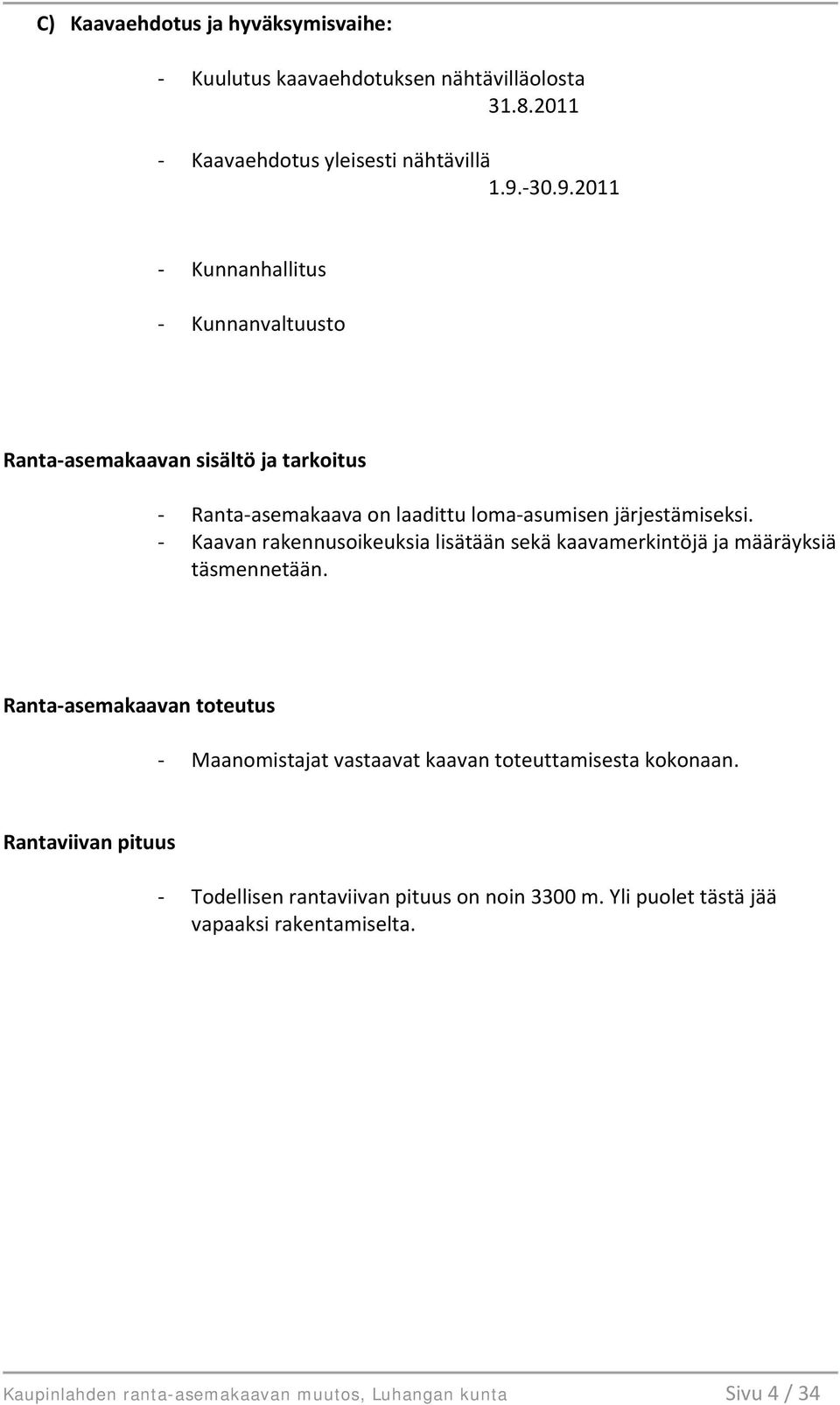 - Kaavan rakennusoikeuksia lisätään sekä kaavamerkintöjä ja määräyksiä täsmennetään.