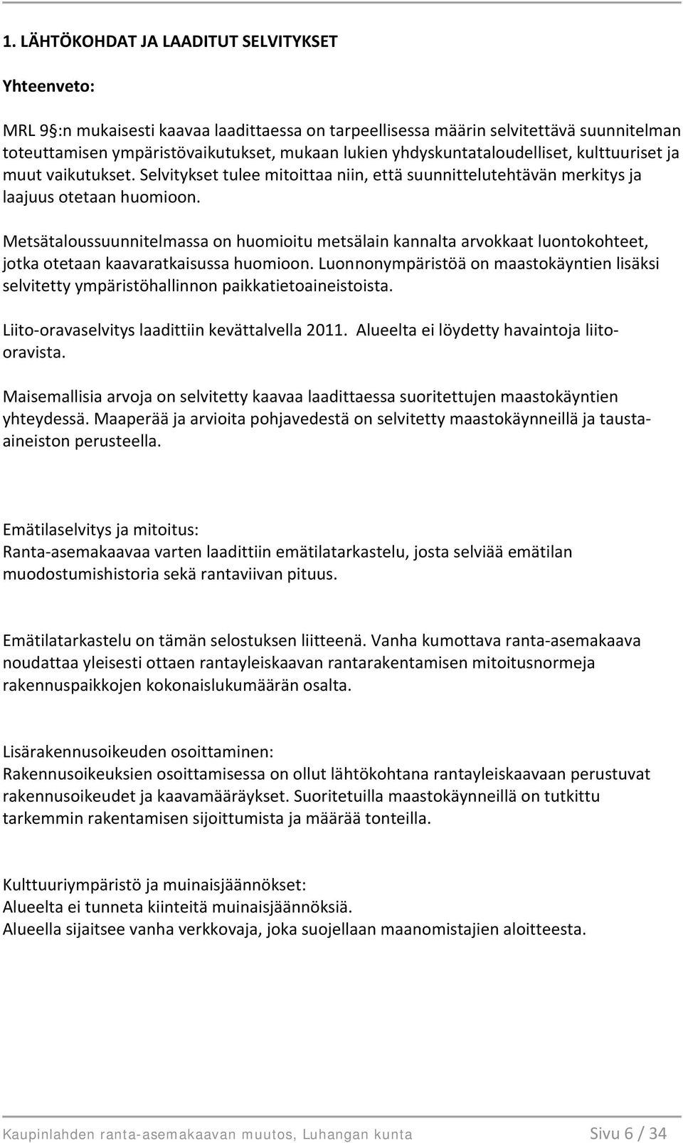 Metsätaloussuunnitelmassa on huomioitu metsälain kannalta arvokkaat luontokohteet, jotka otetaan kaavaratkaisussa huomioon.