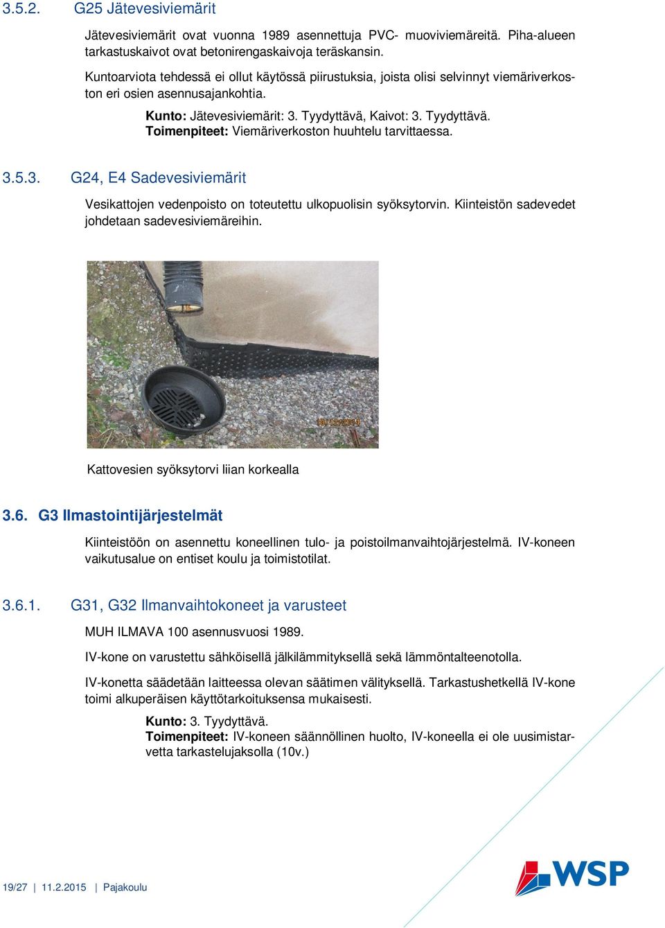 Kaivot: 3. Tyydyttävä. Toimenpiteet: Viemäriverkoston huuhtelu tarvittaessa. 3.5.3. G24, E4 Sadevesiviemärit Vesikattojen vedenpoisto on toteutettu ulkopuolisin syöksytorvin.