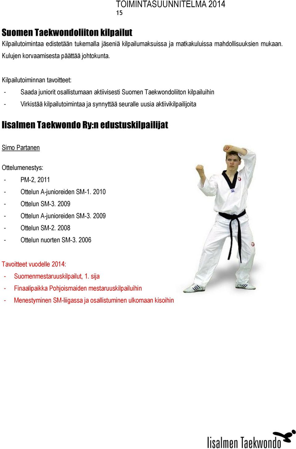 Iisalmen Taekwondo Ry:n edustuskilpailijat Simo Partanen Ottelumenestys: - PM-2, 2011 - Ottelun A-junioreiden SM-1. 2010 - Ottelun SM-3. 2009 - Ottelun A-junioreiden SM-3. 2009 - Ottelun SM-2.