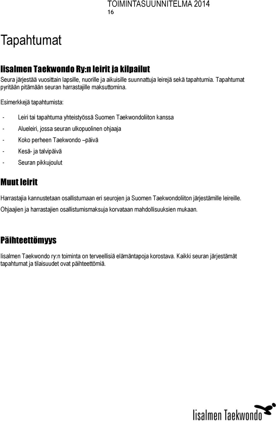 Esimerkkejä tapahtumista: - Leiri tai tapahtuma yhteistyössä Suomen Taekwondoliiton kanssa - Alueleiri, jossa seuran ulkopuolinen ohjaaja - Koko perheen Taekwondo päivä - Kesä- ja talvipäivä -