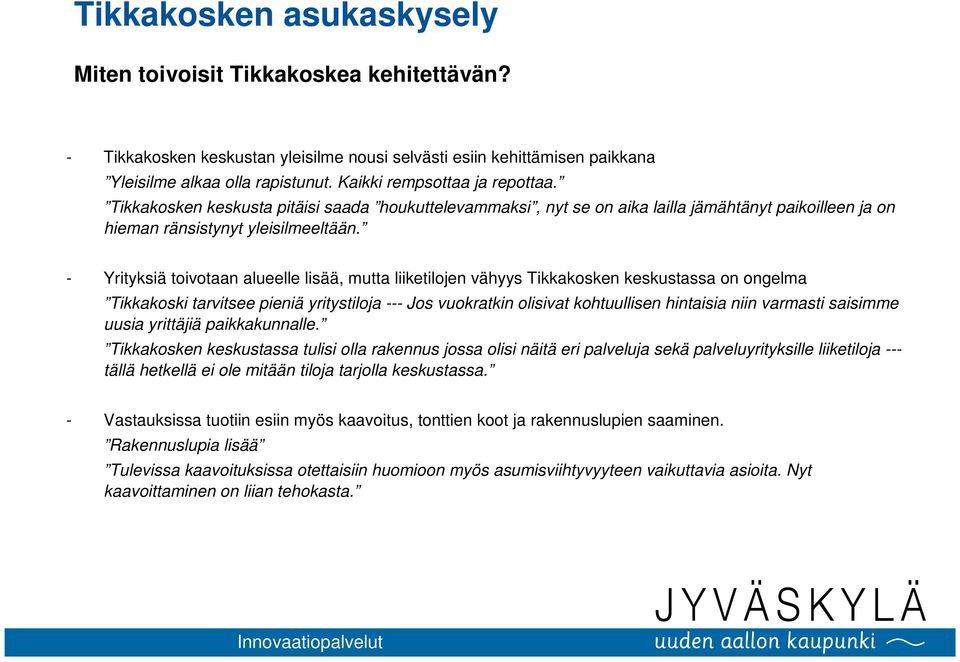 - Yrityksiä toivotaan alueelle lisää, mutta liiketilojen vähyys Tikkakosken keskustassa on ongelma Tikkakoski tarvitsee pieniä yritystiloja --- Jos vuokratkin olisivat kohtuullisen hintaisia niin