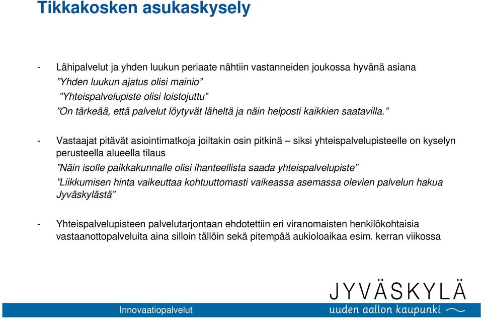 - Vastaajat pitävät asiointimatkoja joiltakin osin pitkinä siksi yhteispalvelupisteelle on kyselyn perusteella alueella tilaus Näin isolle paikkakunnalle olisi ihanteellista