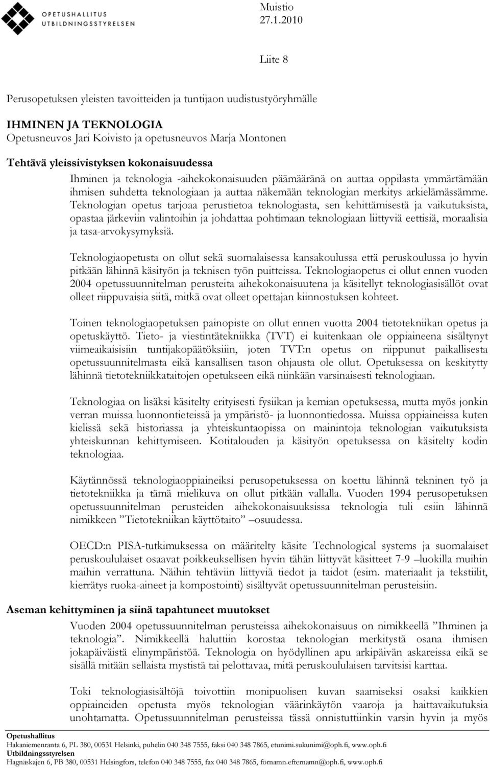 kokonaisuudessa Ihminen ja teknologia -aihekokonaisuuden päämääränä on auttaa oppilasta ymmärtämään ihmisen suhdetta teknologiaan ja auttaa näkemään teknologian merkitys arkielämässämme.