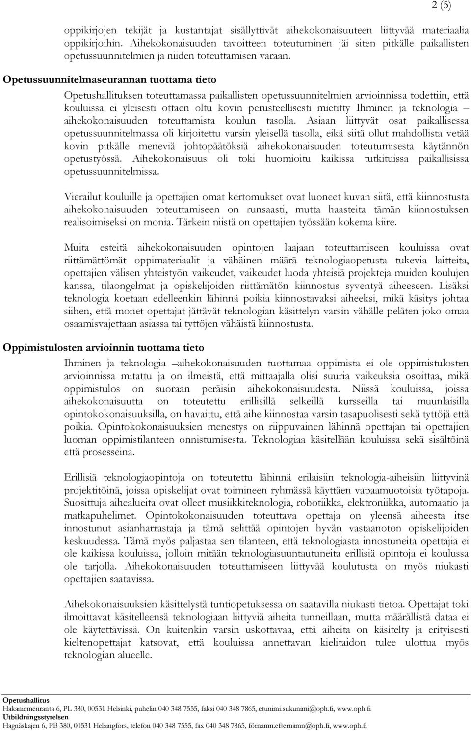 Opetussuunnitelmaseurannan tuottama tieto Opetushallituksen toteuttamassa paikallisten opetussuunnitelmien arvioinnissa todettiin, että kouluissa ei yleisesti ottaen oltu kovin perusteellisesti