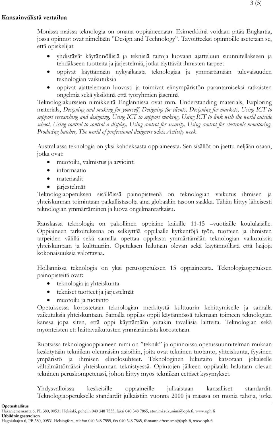 ihmisten tarpeet oppivat käyttämään nykyaikaista teknologiaa ja ymmärtämään tulevaisuuden teknologian vaikutuksia oppivat ajattelemaan luovasti ja toimivat elinympäristön parantamiseksi ratkaisten