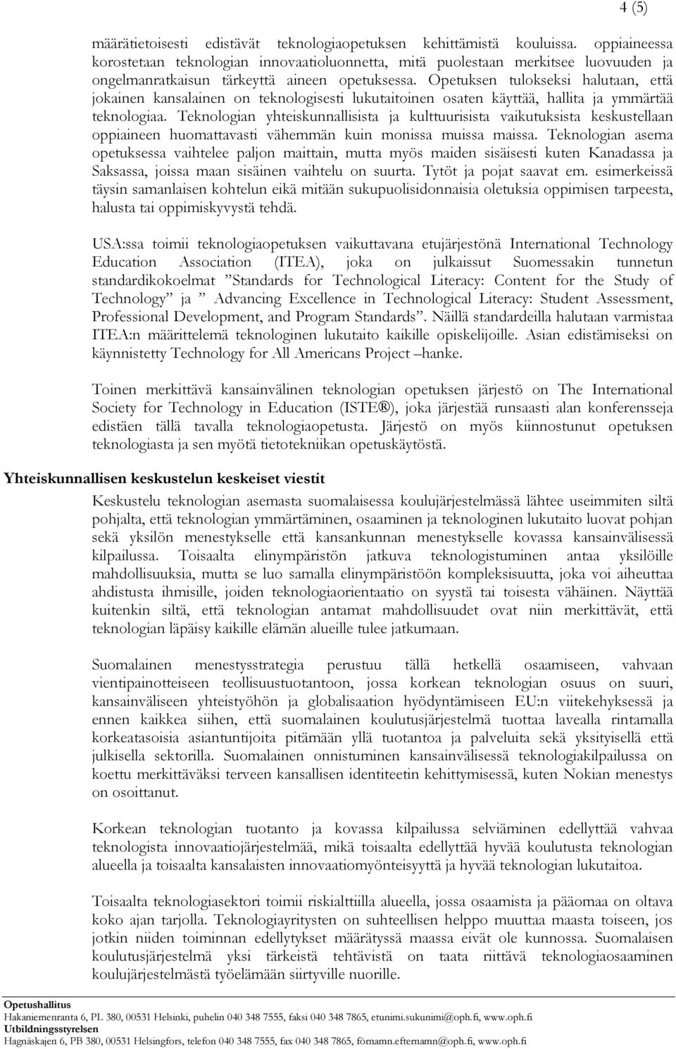 Opetuksen tulokseksi halutaan, että jokainen kansalainen on teknologisesti lukutaitoinen osaten käyttää, hallita ja ymmärtää teknologiaa.