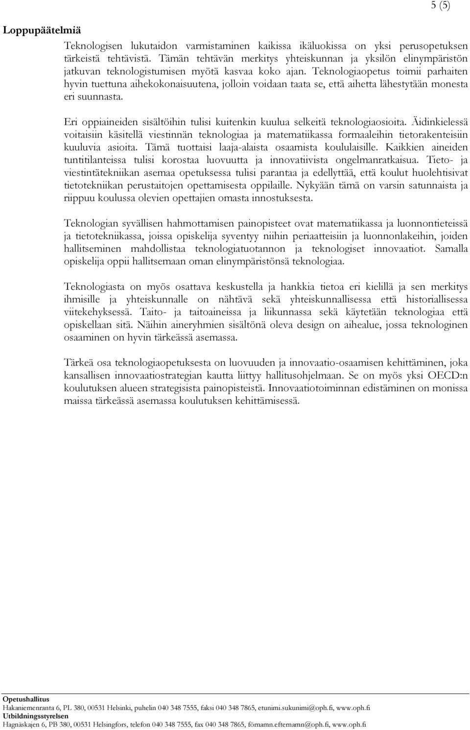 Teknologiaopetus toimii parhaiten hyvin tuettuna aihekokonaisuutena, jolloin voidaan taata se, että aihetta lähestytään monesta eri suunnasta.