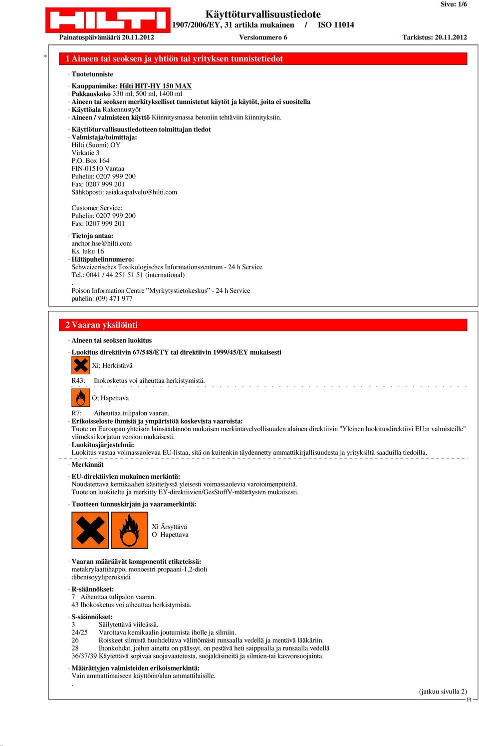 Virkatie 3 PO Box 164 N-01510 Vantaa Puhelin: 0207 999 200 Fax: 0207 999 201 Sähköposti: asiakaspalvelu@hilticom Customer Service: Puhelin: 0207 999 200 Fax: 0207 999 201 Tietoja antaa: