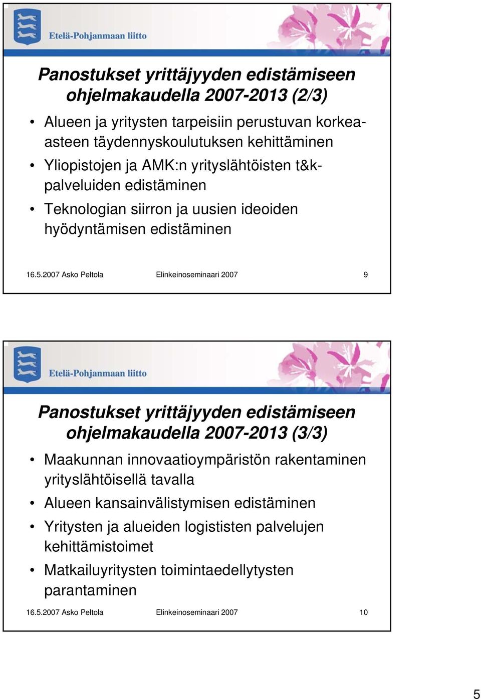 2007 Asko Peltola Elinkeinoseminaari 2007 9 Panostukset yrittäjyyden edistämiseen ohjelmakaudella 2007-2013 (3/3) Maakunnan innovaatioympäristön rakentaminen