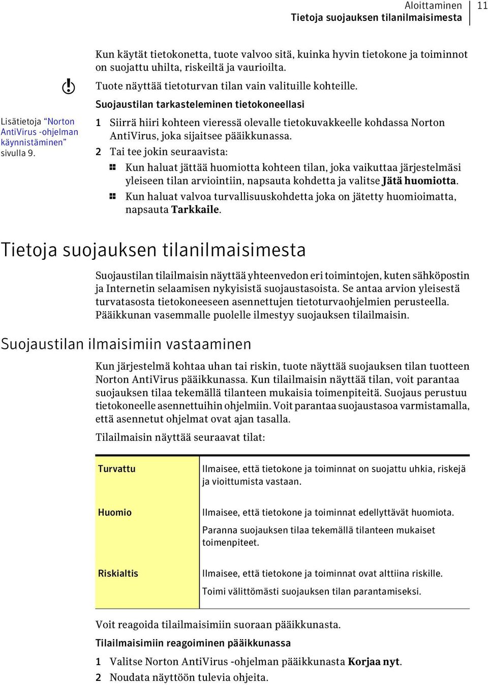 Suojaustilan tarkasteleminen tietokoneellasi 1 Siirrä hiiri kohteen vieressä olevalle tietokuvakkeelle kohdassa Norton AntiVirus, joka sijaitsee pääikkunassa.