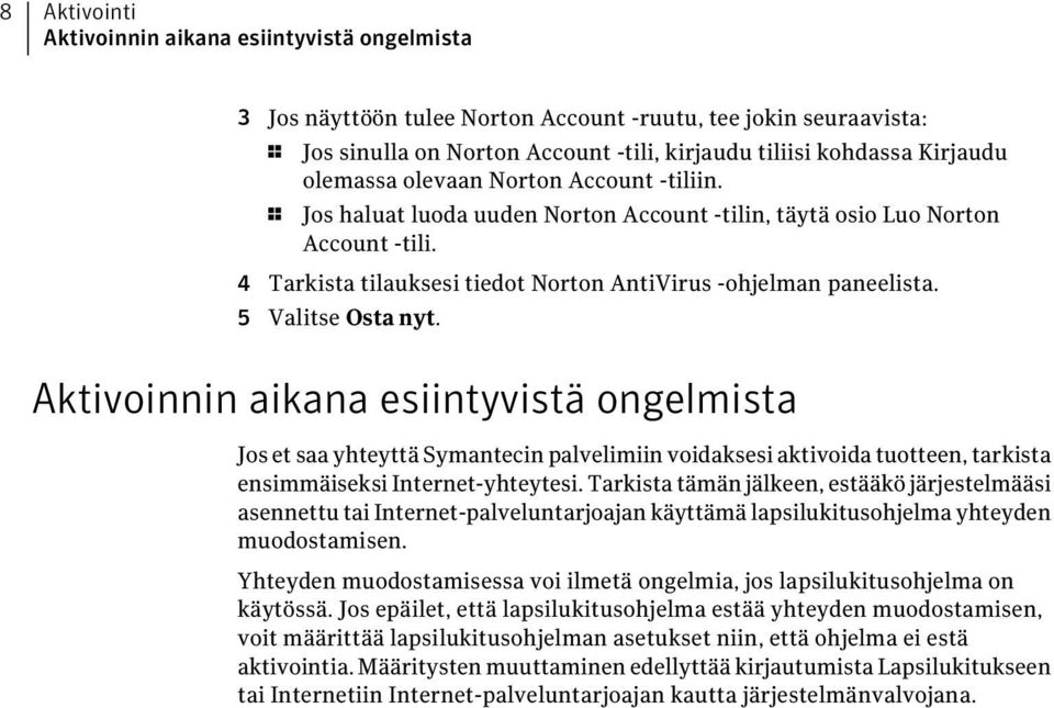 5 Valitse Osta nyt. Aktivoinnin aikana esiintyvistä ongelmista Jos et saa yhteyttä Symantecin palvelimiin voidaksesi aktivoida tuotteen, tarkista ensimmäiseksi Internet-yhteytesi.