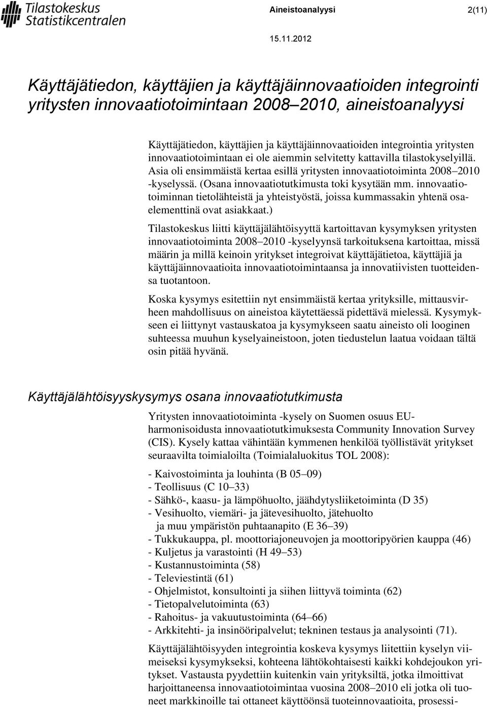 (Osana innovaatiotutkimusta toki kysytään mm. innovaatiotoiminnan tietolähteistä ja yhteistyöstä, joissa kummassakin yhtenä osaelementtinä ovat asiakkaat.