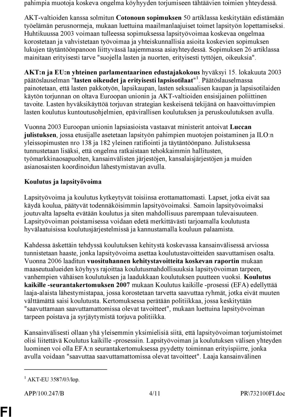 Huhtikuussa 2003 voimaan tulleessa sopimuksessa lapsityövoimaa koskevaa ongelmaa korostetaan ja vahvistetaan työvoimaa ja yhteiskunnallisia asioita koskevien sopimuksen lukujen täytäntöönpanoon